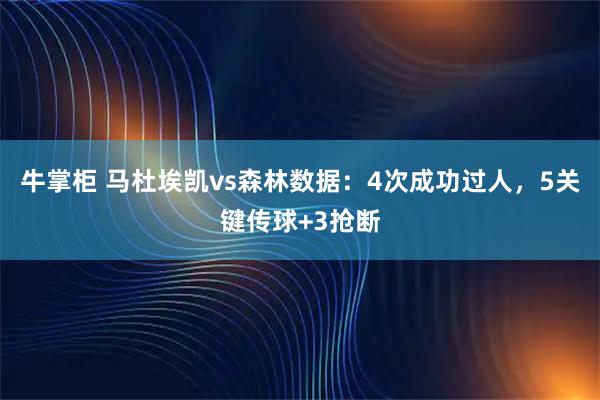 牛掌柜 马杜埃凯vs森林数据：4次成功过人，5关键传球+3抢断