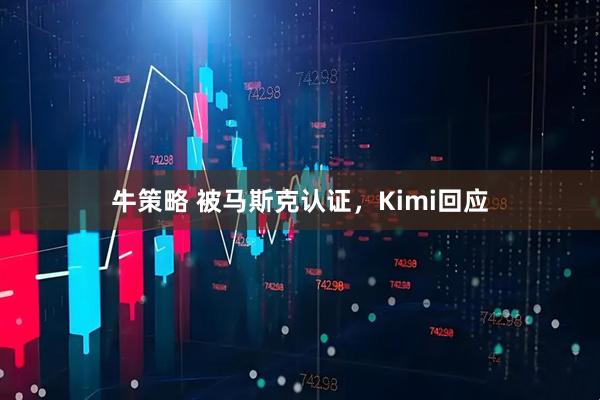 牛策略 被马斯克认证,Kimi回应