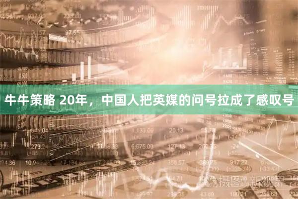 牛牛策略 20年，中国人把英媒的问号拉成了感叹号